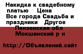 Накидка к свадебному платью  › Цена ­ 3 000 - Все города Свадьба и праздники » Другое   . Пензенская обл.,Мокшанский р-н